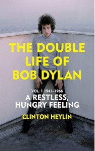 The Double Life of Bob Dylan Volume One: A Restless Hungry Feeling (1941-1966)